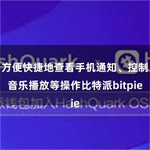 方便快捷地查看手机通知、控制音乐播放等操作比特派bitpie